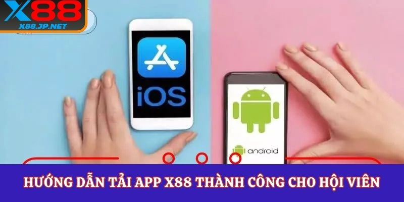 Hướng dẫn tải app X88 thành công cho hội viên