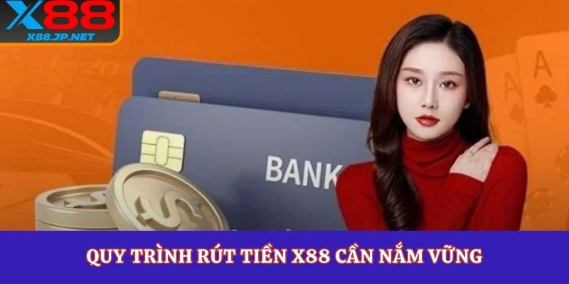 Quy trình rút tiền X88 cần nắm vững