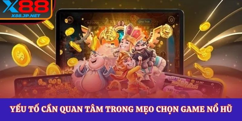 Yếu tố cần quan tâm trong mẹo chọn game nổ hũ